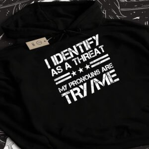 I Identify As A Threat Pronouns Try Me Hoodie | Statement Hoodie